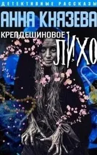 Крепдешиновое лихо - Анна Князева